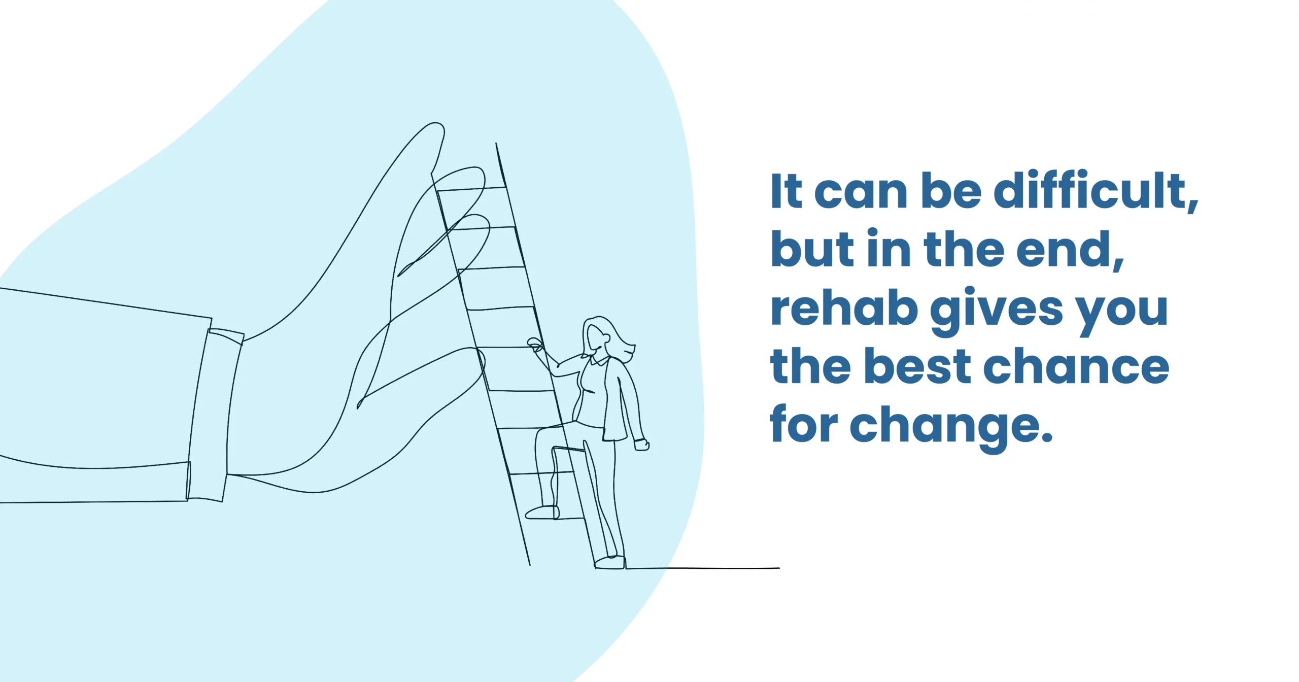 it can be difficult but at the end rehab gives you the best chance for change