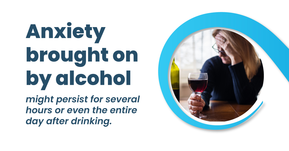 anxiety brought on by alcohol might persist for several hours or even the entire day after drinking
