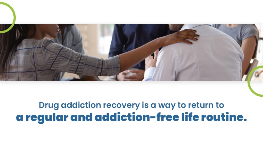 What is addiction recovery? Drug addiction recovery is a way to return to a regular and addiction-free life routine.
