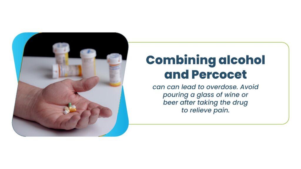 Combining Percocet and alcohol can cause overdose. Avoid pouring a glass of wine or beer after taking Percocet for your own safety. 