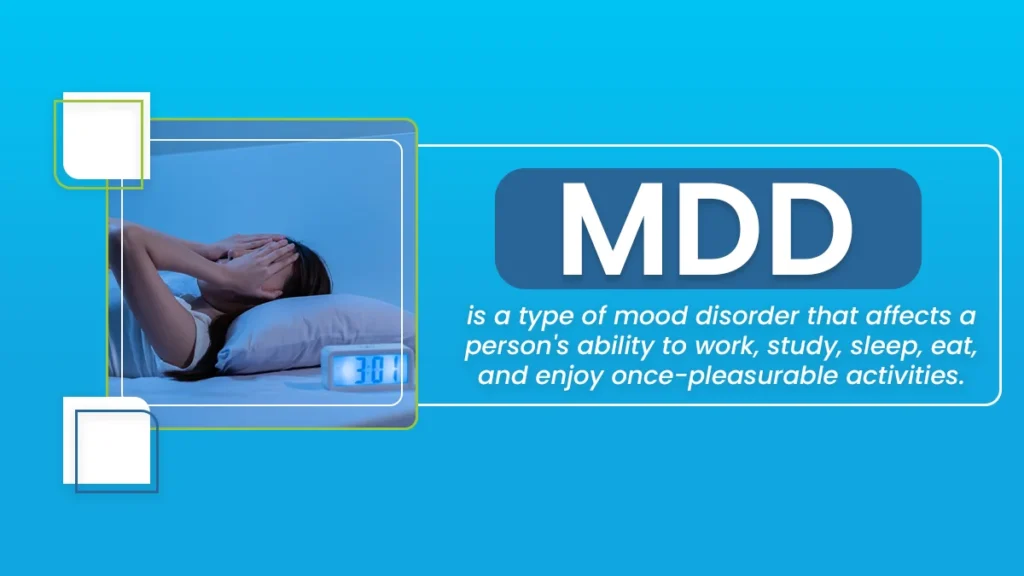 MDD is a type of mood disorder that affects a person's ability to work, study, sleep, eat, and enjoy once-pleasurable activities.