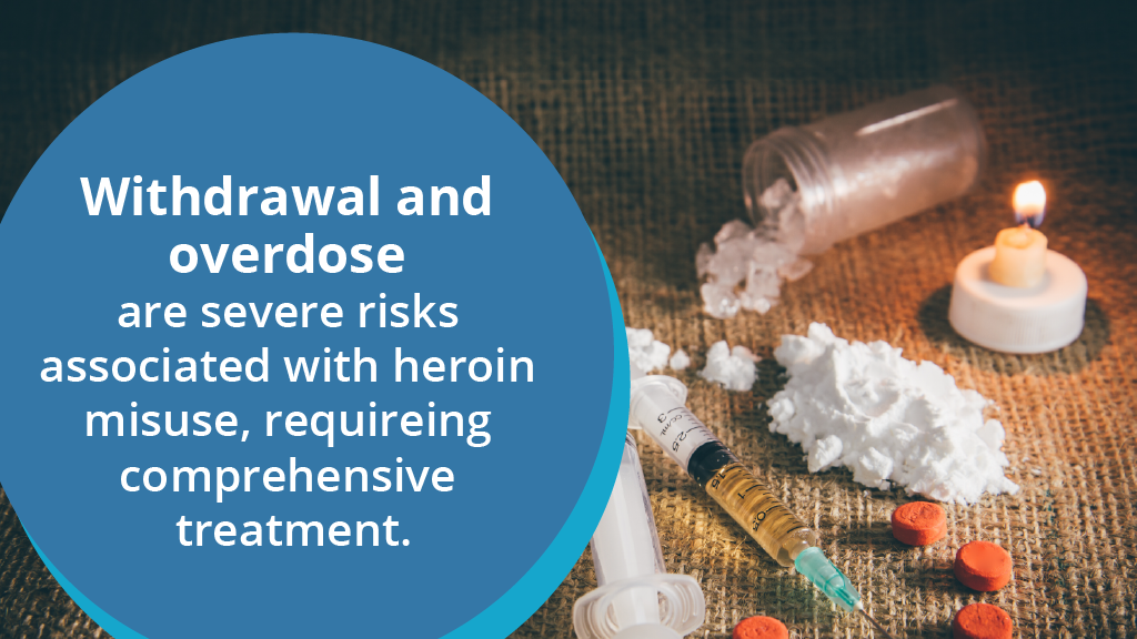 Withdrawal and overdose are severe risks associated with heroin misuse, requiring comprehensive treatment.