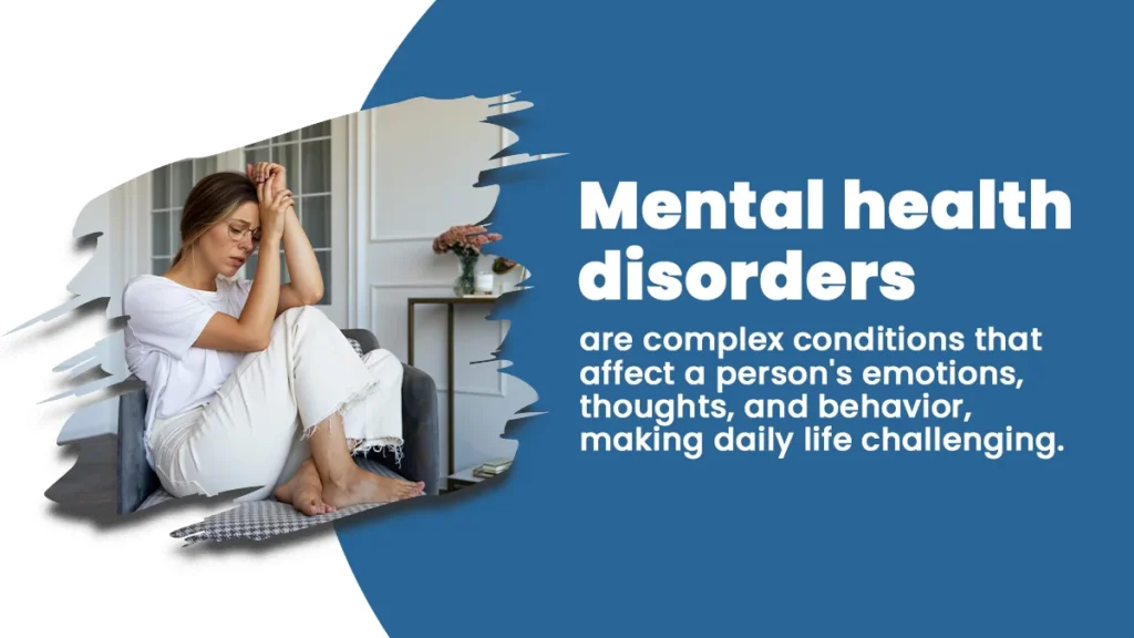 Mental health disorders are complex conditions that affect a person's emotions, thoughts, and behavior, making daily life challenging.
