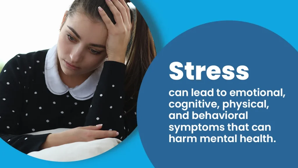 Stress can lead to emotional, cognitive, physical, and behavioral symptoms that can harm mental health.