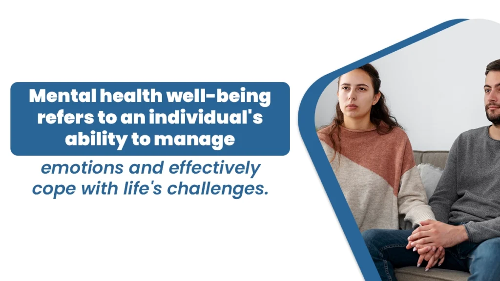 Mental health well-being refers to an individual's ability to manage emotions and effectively cope with life's challenges.
