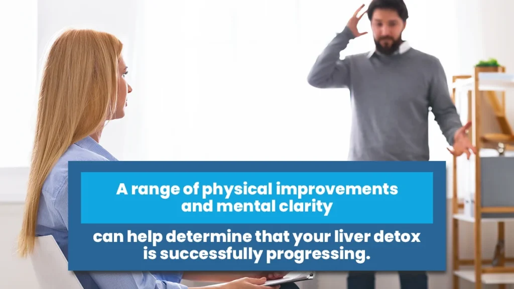 A range of physical improvements and mental clarity can help determine that your liver detox is successfully progressing.
